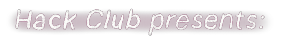 Hack Club Presents